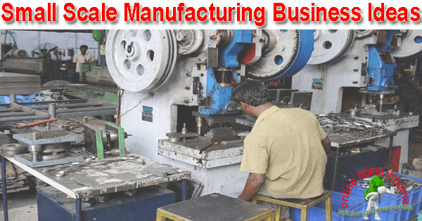 Small Scale Manufacturing Business Ideas