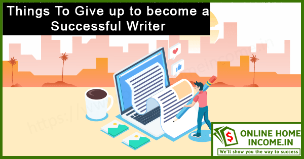 Things to Giveup Become a Successful Writer